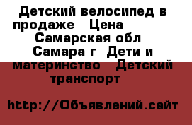 Детский велосипед в продаже › Цена ­ 5 000 - Самарская обл., Самара г. Дети и материнство » Детский транспорт   